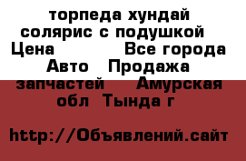 торпеда хундай солярис с подушкой › Цена ­ 8 500 - Все города Авто » Продажа запчастей   . Амурская обл.,Тында г.